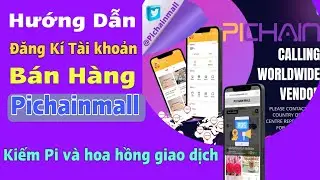 Hướng dẫn cách tạo tài khoản bán hàng Pi Network trên Pichainmall để kiếm pi và hoa hồng giao dịch