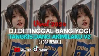 🎭DJ DI TINGGAL BANG YOGI X TANGKIS DANG AKIMILAKU || YOGA RMX || TERBARU 2024