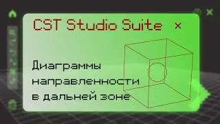 2.2 Построение результатов 2D и 3D в CST Studio Suite®. Диаграммы направленности в дальней зоне.
