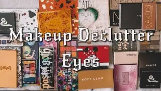 Decluttering 50% of My Makeup! | Eye Products | Part 2