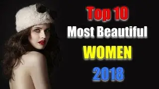 Top 10 Most Beautiful Women In The World 2018