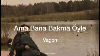 Vagon - Ama bana bakma öyle (sözleri)