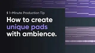 How to create unique pads with tonal ambience samples — 1-Minute Production Tip