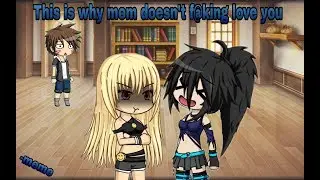 This is why mom doesn't f@king love you - meme || Gacha Studio