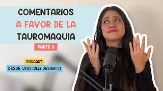 39. Respondiendo más comentarios a favor de la tauromaquia | Parte 2 | Desde una isla desierta