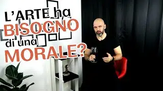 L'ARTE ha BISOGNO di una MORALE?
