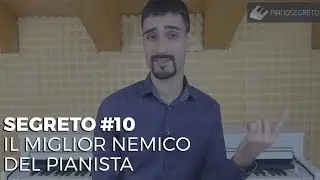 SEGRETO #10 - IL MIGLIOR NEMICO DEL PIANISTA