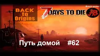 7 Days to Die. MOD Back To Origins #62 Путь домой