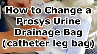 Catheter How To Change a Clinisupplies Prosys Urine Drainage Bag and Overnight Leg Bag