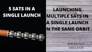LAUNCHING MULTIPLE SATELLITES IN A SINGLE LAUNCH | SPACEFLIGHT SIMULATOR