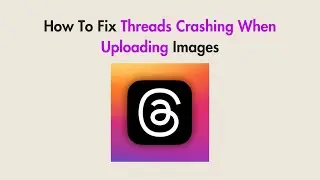 How To Fix Threads Crashing When Uploading Images