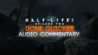 Half-Life 2: Episode Two - Done Quicker - Audio Commentary