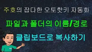 [주호의 잡다한 오토핫키 자동화 #21] 파일 및 폴더의 경로나 이름을 클립보드로 복사하기