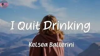 I Quit Drinking - Kelsea Ballerini (Lyrics)