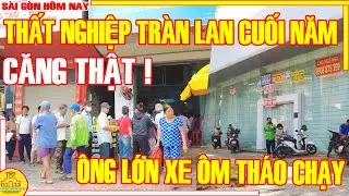 CĂNG THẲNG Cuối Năm ! THẤT NGHIỆP TRÀN LAN Khi ÔNG LỚN XE ÔM THÁO CHẠY / Sài Gòn Hôm Nay