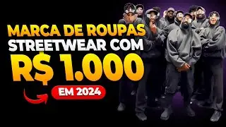 COMO CRIAR UMA MARCA DE ROUPA STREETWEAR COM R$1.000 EM 2024