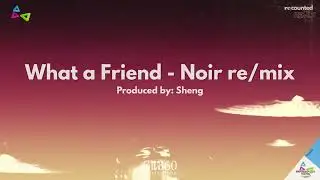 8. What a Friend - Noir re/mix