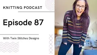 Knitting Podcast | All the knitting projects and more crafting!