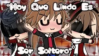 °•Hay Que Lindo Es Ser Soltero•°||meme|| gacha life