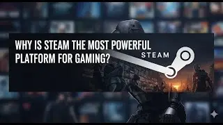 Why is Steam the most powerful platform for gaming