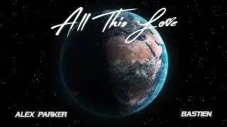 Alex Parker & Bastien – All This Love