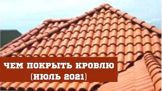 Чем покрыть кровлю?  (июль 2021)