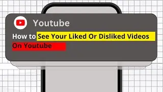How To See Liked & Disliked Videos On YouTube
