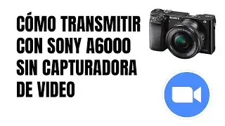 Cómo transmitir en vivo con SONY A6000 sin capturadora de video