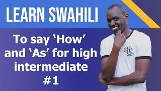 To say 'How' and 'As' in Swahili - High Intermediate