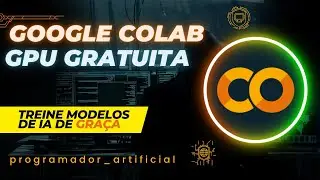 Como Usar GPU Gratuita no Google Colab para Treinar Modelos de IA