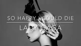 So Happy I Could Die (karaoke) Lady Gaga
