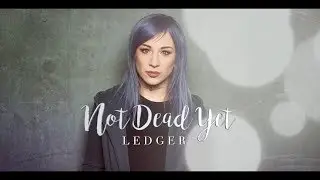 LEDGER – Not Dead Yet (Lyrics)