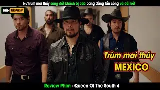 Nữ trùm MAI TOÉ sang đất khách bị các băng đảng tấn công và cái kết-Review phim Queen Of The South 4