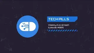 Tech Pills Weekly Live Stream - Ep #005