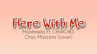HERE WITH ME | Marshmello Ft. CHVRCHES [ Chaz Mazzota Cover ]