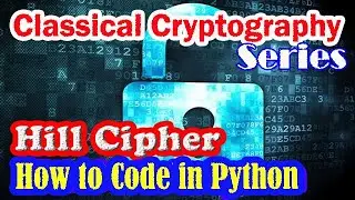 How to Code Hill Cipher in Phyton | Classical Cryptography Series
