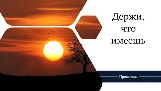 Держи, что имеешь - Проповедь / Анатолий Унрау