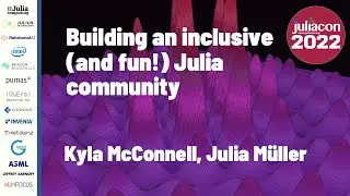 Building an Inclusive (and Fun!) Julia Community | Kyla McConnell, Julia Müller | JuliaCon 2022