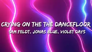 Sam Feldt & Jonas Blue ft. Violet Days - Crying On The Dancefloor Extended (Lyrics)