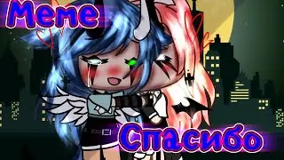 ×|Меме|Спасибо|Gacha Life|By:М и з UwU|×