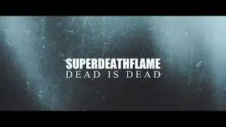 SUPERDEATHFLAME - Dead Is Dead (official lyric video) 2018