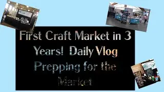 First Craft Show In 3 Years - Day ONE Prep