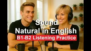 🗣️ Sound Natural in English: Real-Life Conversation Secrets | B1–B2