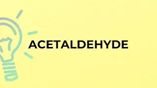 What is the meaning of the word ACETALDEHYDE?