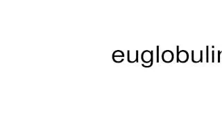 How to pronounce euglobulin