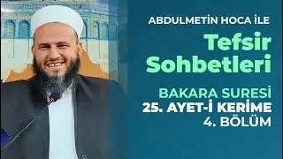 Abdülmetin TOKGÖZ Hocaefendi ile TEFSİR SOHBETLERİ 41 (BAKARA SURESİ 25. Ayet-i Kerime 4. BÖLÜM)