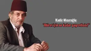 Ahiret İçin Ne Kadar Gayretlisin..? |Üstad Kadir Mısıroğlu|
