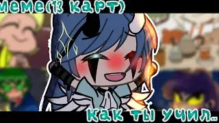 ×|Меме|Как ты учил..|13 КАРТ|оригинал!|Gacha Life|By:М и з у UwU|×