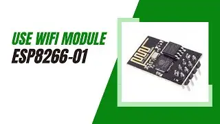 Using the most friendly ESP8266-01 WiFi Module | Get your hands on the easiest WIFI module