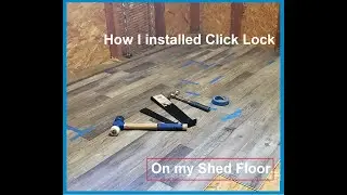 How I Installed Vinyl click lock Flooring in my Tool Shed